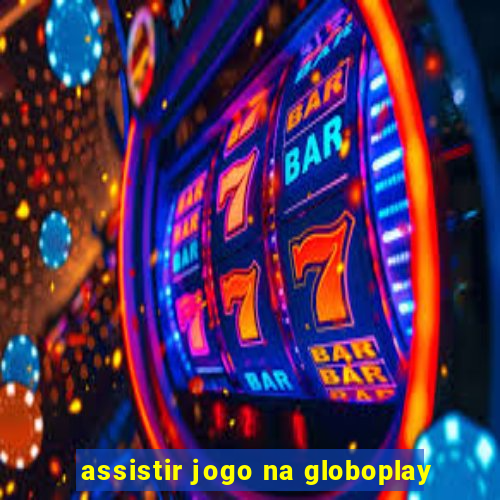 assistir jogo na globoplay